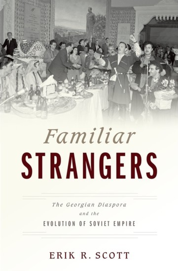 Familiar Strangers: The Georgian Diaspora and the Evolution of Soviet Empire main product photo