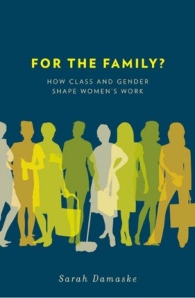 For the Family?: How Class and Gender Shape Womens Work