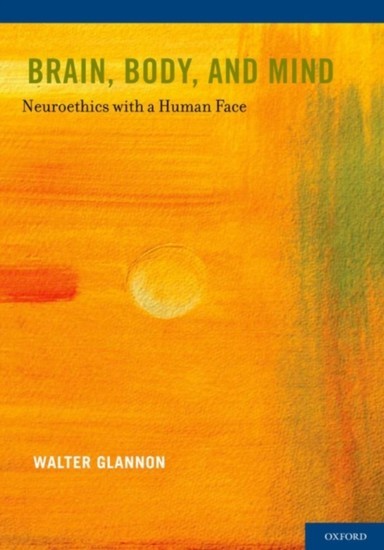 Brain, Body, and Mind: Neuroethics with a Human Face main product photo