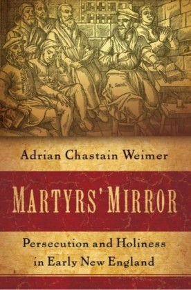 Martyrs Mirror: Persecution and Holiness in Early New England