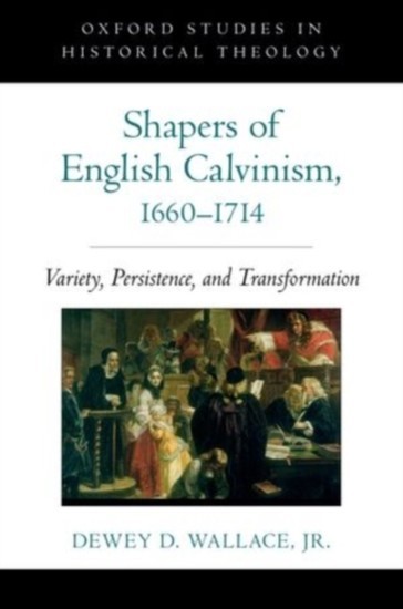 Shapers of English Calvinism, 1660-1714: Variety, Persistence, and Transformation main product photo
