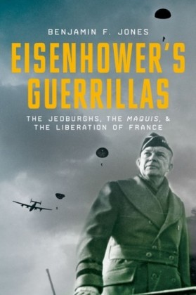 Eisenhowers Guerrillas: The Jedburghs, the Maquis, and the Liberation of France
