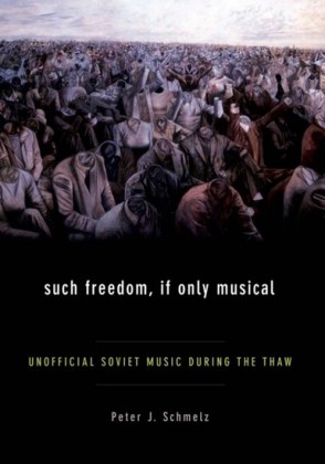 Such Freedom, If Only Musical: Unofficial Soviet Music During the Thaw