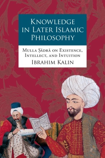 Knowledge in Later Islamic Philosophy: Mulla Sadra on Existence, Intellect, and Intuition main product photo