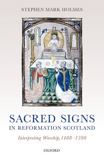 Sacred Signs in Reformation Scotland: Interpreting Worship, 1488-1590 main product photo