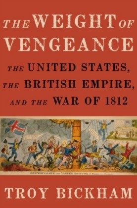 Weight of Vengeance: The United States, the British Empire, and the War of 1812