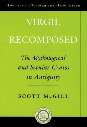 Virgil Recomposed: The Mythological and Secular Centos in Antiquity