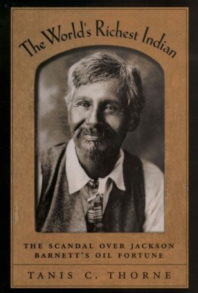 Worlds Richest Indian: The Scandal over Jackson Barnetts Oil Fortune