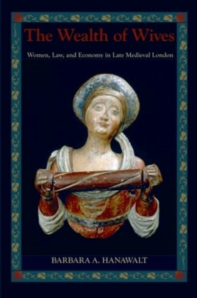Wealth of Wives: Women, Law, and Economy in Late Medieval London