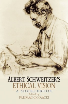 Albert Schweitzers Ethical Vision A Sourcebook
