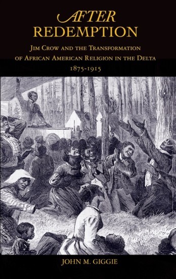 After Redemption: Jim Crow and the Transformation of African American Religion in the Delta, 1875-1915 main product photo
