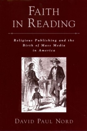 Faith in Reading: Religious Publishing and the Birth of Mass Media in America
