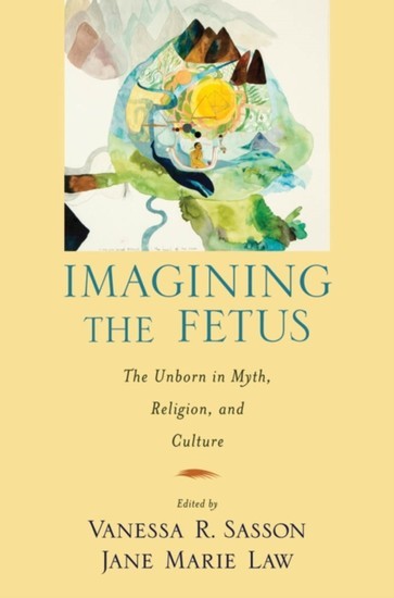 Imagining the Fetus the Unborn in Myth, Religion, and Culture main product photo
