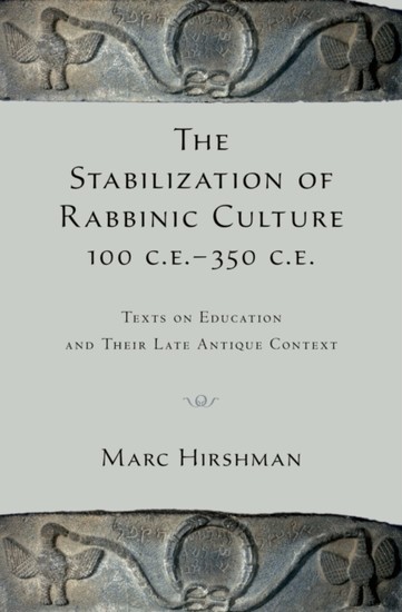 Stabilization of Rabbinic Culture, 100 C.E. -350 C.E.: Texts on Education and Their Late Antique Context main product photo