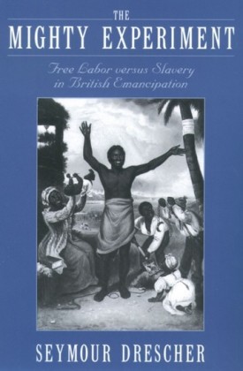 Mighty Experiment: Free Labor versus Slavery in British Emancipation
