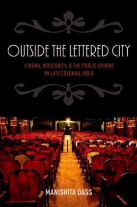 Outside the Lettered City: Cinema, Modernity, and the Public Sphere in Late Colonial India