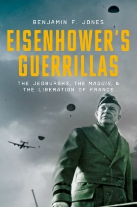 Eisenhowers Guerrillas: The Jedburghs, the Maquis, and the Liberation of France