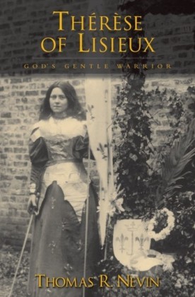 Therese of Lisieux: Gods Gentle Warrior