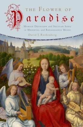 Flower of Paradise: Marian Devotion and Secular Song in Medieval and Renaissance Music