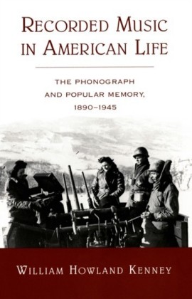 Recorded Music in American Life: The Phonograph and Popular Memory, 1890-1945