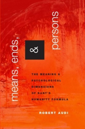 Means, Ends, and Persons: The Meaning and Psychological Dimensions of Kants Humanity Formula