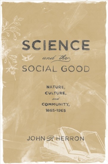 Science and the Social Good: Nature, Culture, and Community, 1865-1965 main product photo