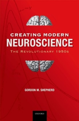 Creating Modern Neuroscience: The Revolutionary 1950s