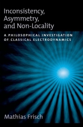 Inconsistency, Asymmetry, and Non-Locality: A Philosophical Investigation of Classical Electrodynamics