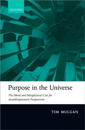 Purpose in the Universe: The moral and metaphysical case for Ananthropocentric Purposivism