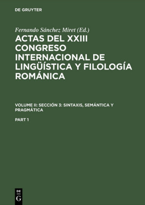 Actas del XXIII Congreso Internacional de Lingüística y Filología Románica. Volume II: Sección 3: sintaxis, semántica y pragmática. Part 1