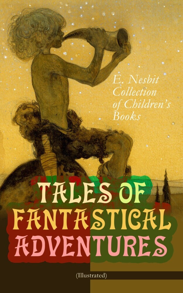 TALES OF FANTASTICAL ADVENTURES - E. Nesbit Collection of Children's Books (Illustrated) main product photo