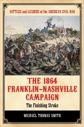 1864 Franklin-Nashville Campaign: The Finishing Stroke