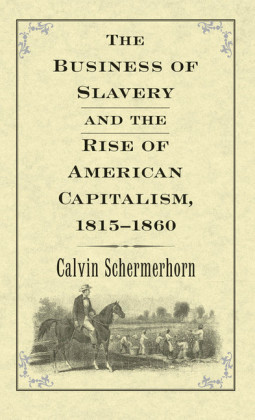 The Business of Slavery and the Rise of American Capitalism, 1815&#150;1860