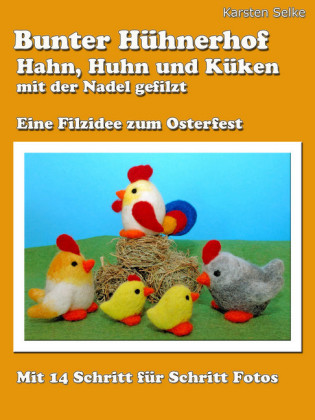 Bunter Hühnerhof - Hahn, Huhn und Küken mit der Nadel gefilzt