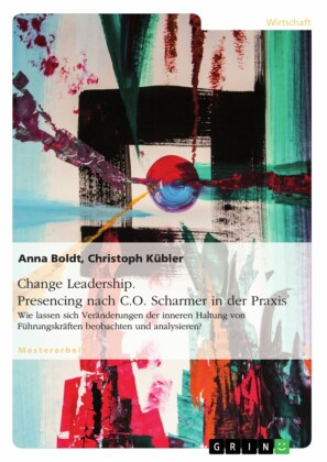 Change Leadership. Presencing nach C.O. Scharmer in der Praxis