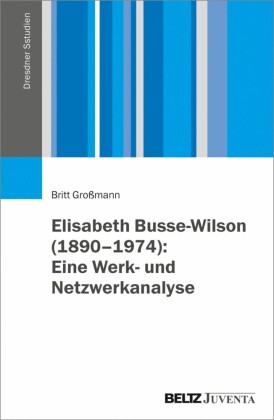 Elisabeth Busse-Wilson (1890-1974): Eine Werk- und Netzwerkanalyse