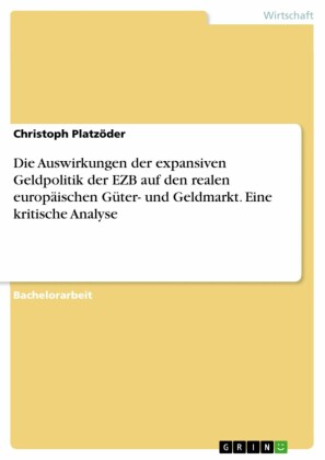 Die Auswirkungen der expansiven Geldpolitik der EZB auf den realen europäischen Güter- und Geldmarkt. Eine kritische Analyse