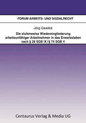 Die stufenweise Wiedereingliederung arbeitsunfähiger Arbeitnehmer in das Erwerbsleben nach 28 SGB IX / 74 SGB V - eine arbeitsrechtliche Betrachtung