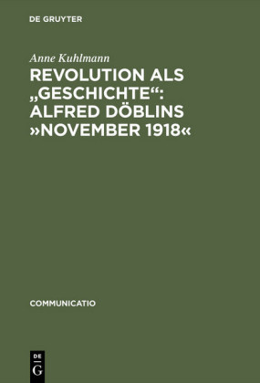 Revolution als 'Geschichte': Alfred Döblins "November 1918"