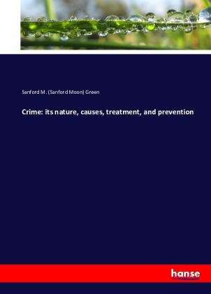 Crime: its nature, causes, treatment, and prevention