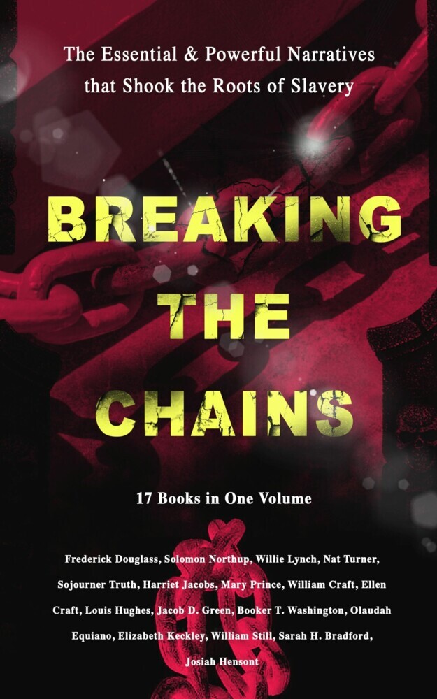 BREAKING THE CHAINS - The Essential & Powerful Narratives that Shook the Roots of Slavery (17 Books in One Volume) main product photo