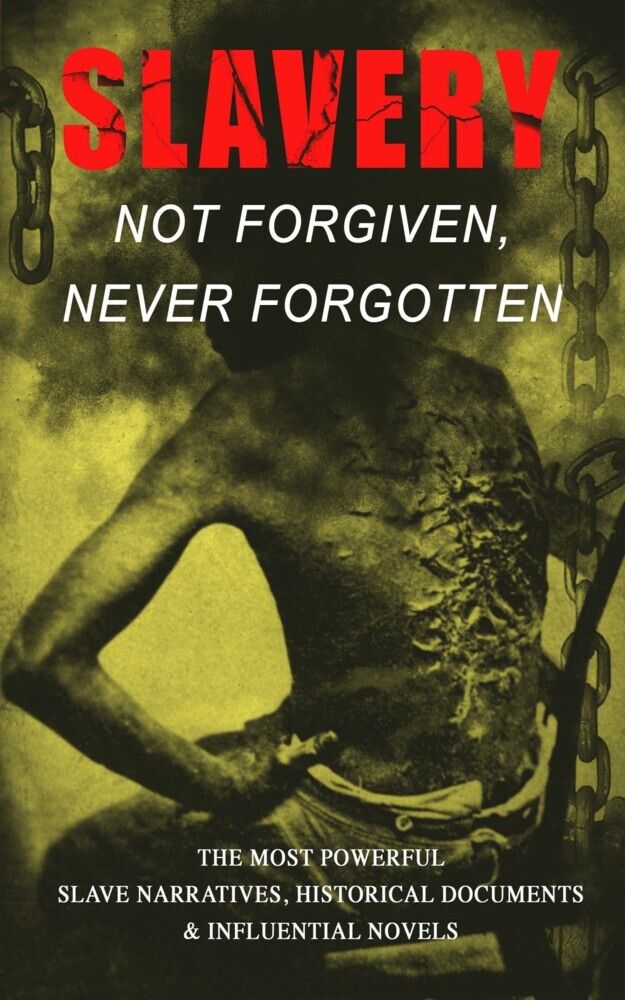 Slavery: Not Forgiven, Never Forgotten - The Most Powerful Slave Narratives, Historical Documents & Influential Novels main product photo