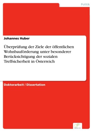 Überprüfung der Ziele der öffentlichen Wohnbauförderung unter besonderer Berücksichtigung der sozialen Treffsicherheit in Österreich
