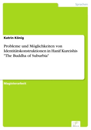 Probleme und Möglichkeiten von Identitätskonstruktionen in Hanif Kureishis 'The Buddha of Suburbia'