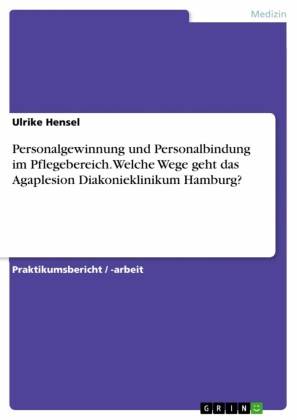Personalgewinnung und Personalbindung im Pflegebereich.Welche Wege geht das Agaplesion Diakonieklinikum Hamburg?