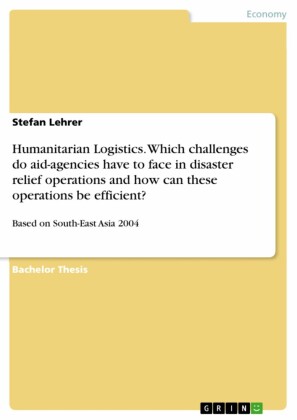Humanitarian Logistics. Which challenges do aid-agencies have to face in disaster relief operations and how can these operations be efficient?