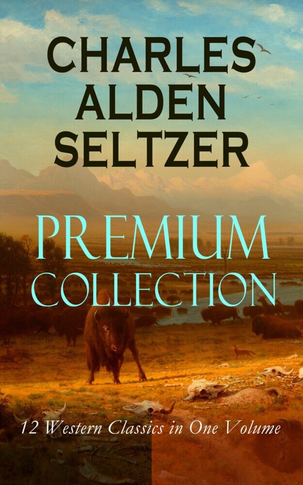 CHARLES ALDEN SELTZER - Premium Collection: 12 Western Classics in One Volume main product photo