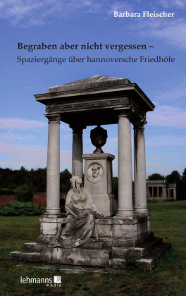 Begraben aber nicht vergessen - Spaziergänge über hannoversche Friedhöfe