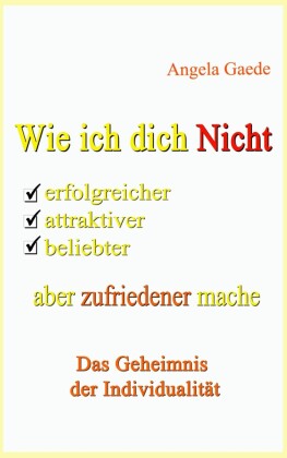 Wie ich dich Nicht erfolgreicher, attraktiver, beliebter, aber zufriedener mache