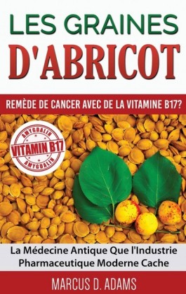 Les Graines d&apos;Abricot - Remède de Cancer avec de la Vitamine B17 ?
